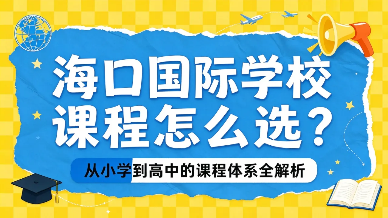 海口国际学校课程怎么选?从小学到高中的课程体系全解析