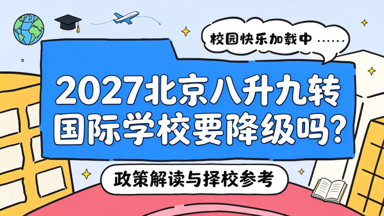 2027北京八升九转国际学校要降级吗?政策解读与择校参考
