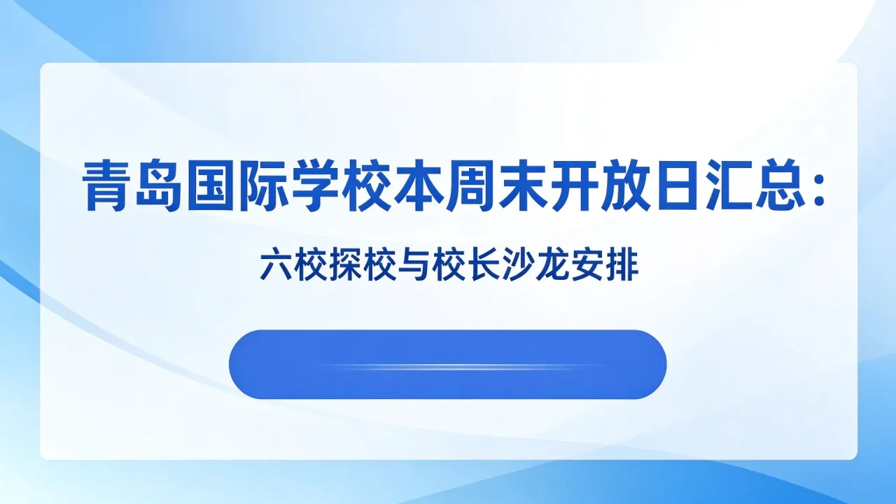 青岛国际学校本周末开放日汇总:六校探校与校长沙龙安排