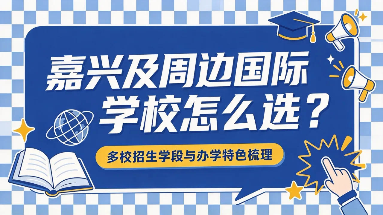 嘉兴及周边国际学校怎么选?多校招生学段与办学特色梳理